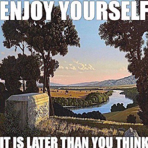 ENJOY a У voy я 4; A ITIS LATER THAN вит HINE