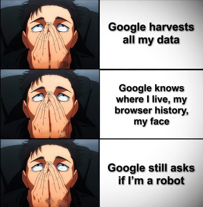 Google harvests all my data Google knows where live, my \A И browser history, my face a Google still asks if а robot a
