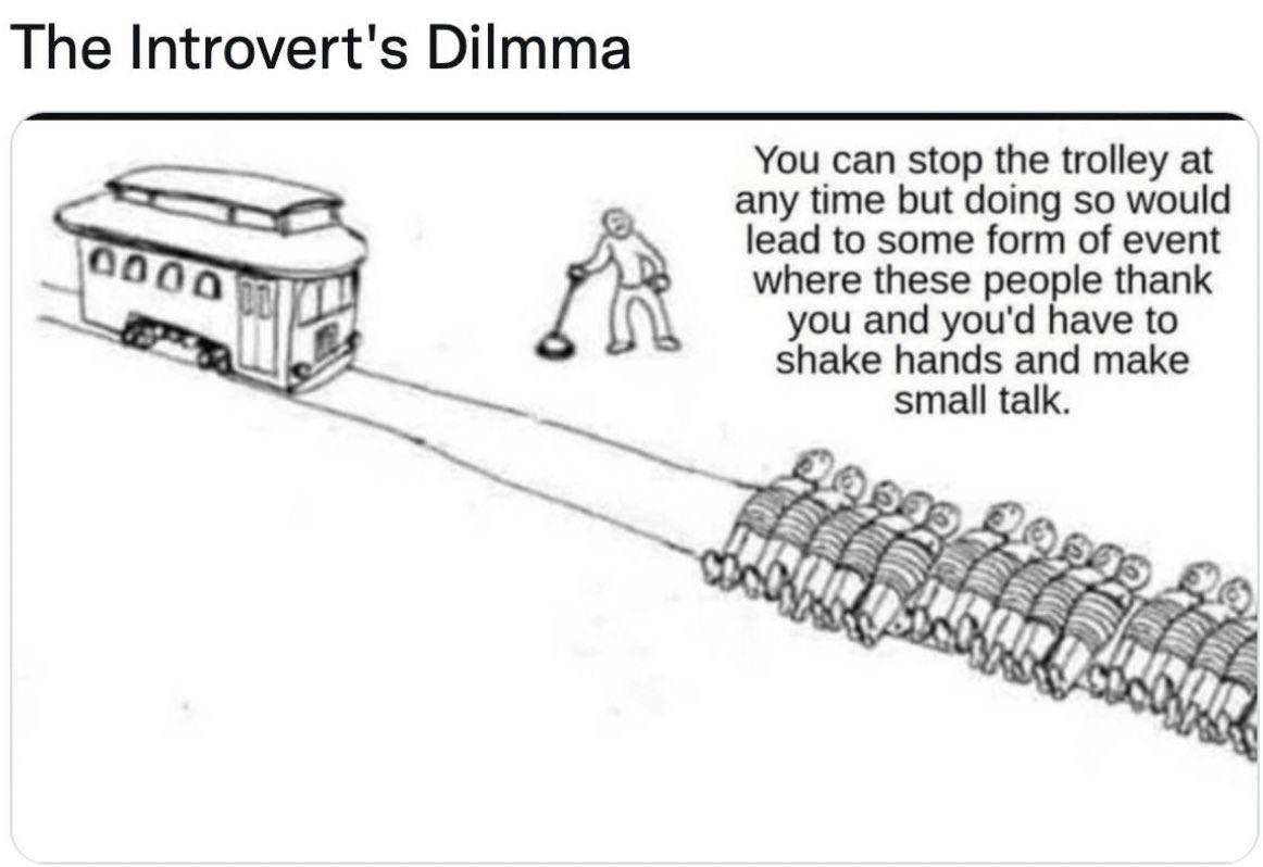 The Introvert's Dilmma You can stop the trolley at any time but doing so would lead to some form of event а where these people thank you and you'd have to shake hands and make small talk. 4 55