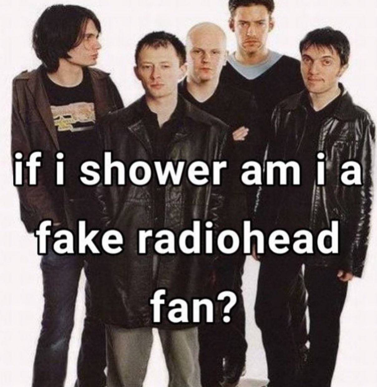 if i shower fake radiohead fan?