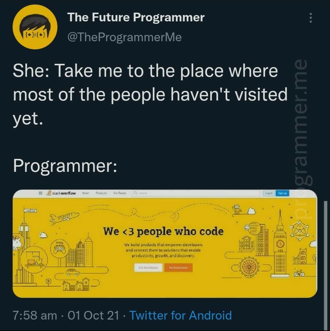 The Future Programmer @TheProgrammerMe She: Take me to the place where most of the people haven't visited yet. Programmer: ople who code 7:58 01 Oct 21 Twitter for Android