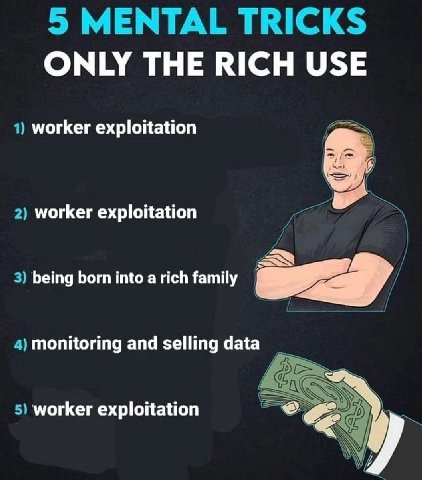5 MENTAL TRICKS ONLY THE RICH USE 1) worker exploitation 2) worker exploitation 3) being born into a rich family 4) monitoring and selling data 5) worker exploitation