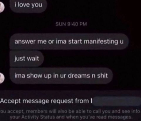 i love you answer me or ima start manifesting just wait ima show up in dreams shit Accept message request from accept, members will be able to call you and see info your Activity Status and when you'v