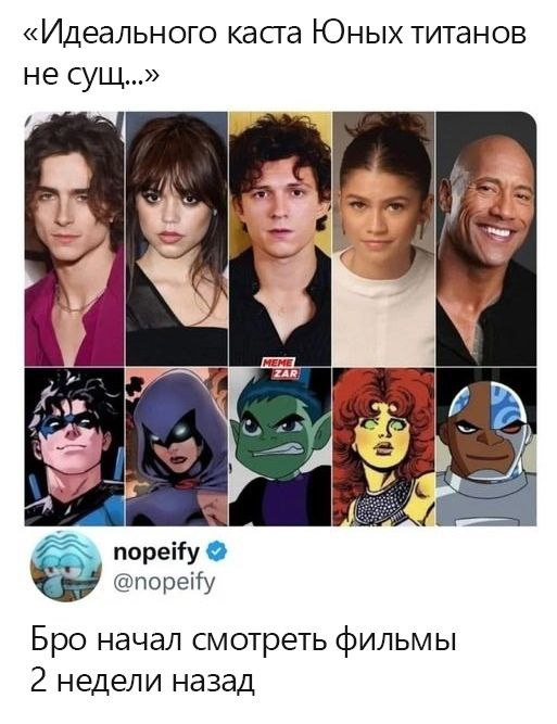 «Идеального каста Юных титанов не сущ...» и. 4 ZAR 1 у nopeify @nopeify Бро начал смотреть фильмы 2 недели назад