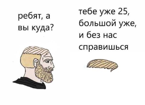 тебе уже 25, ребят, а вы куда? большой уже, и без нас справишься 22222