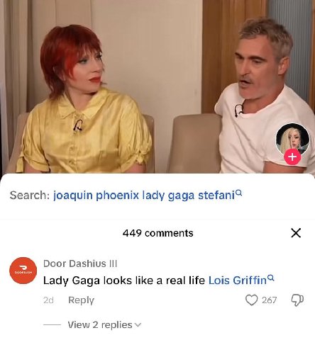 4 Search: joaquin phoenix lady дада stefani? 449 comments Door Dashius Lady Gaga looks like a real life Lois Reply 267 View 2 replies