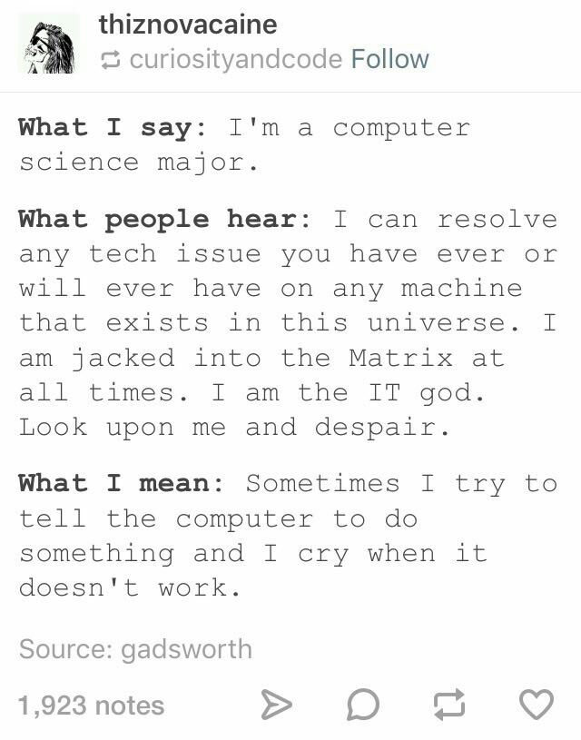thiznovacaine А curiosityandcode Follow What I say: a computer science major. I can resolve What people hear: any tech issue you have ever or will ever have on any machine that exists in this universe