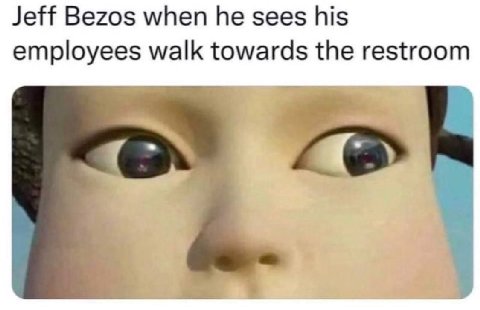 Jeff Bezos when he sees his employees walk towards the restroom