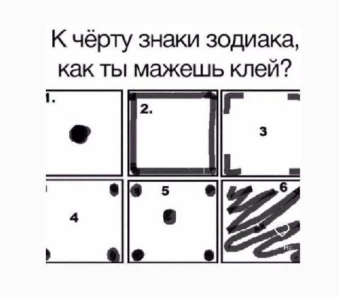 К чёрту знаки зодиака, как ты мажешь клей?