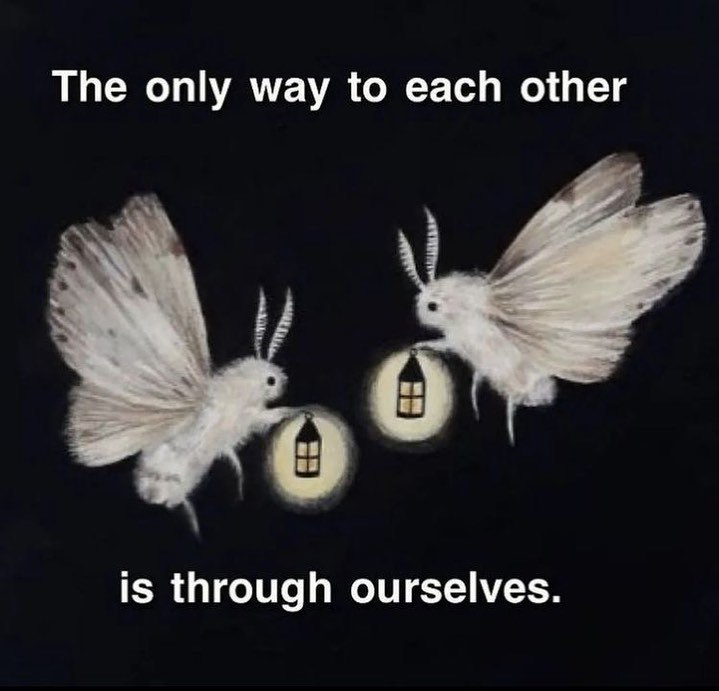 The only way to each other is through ourselves.