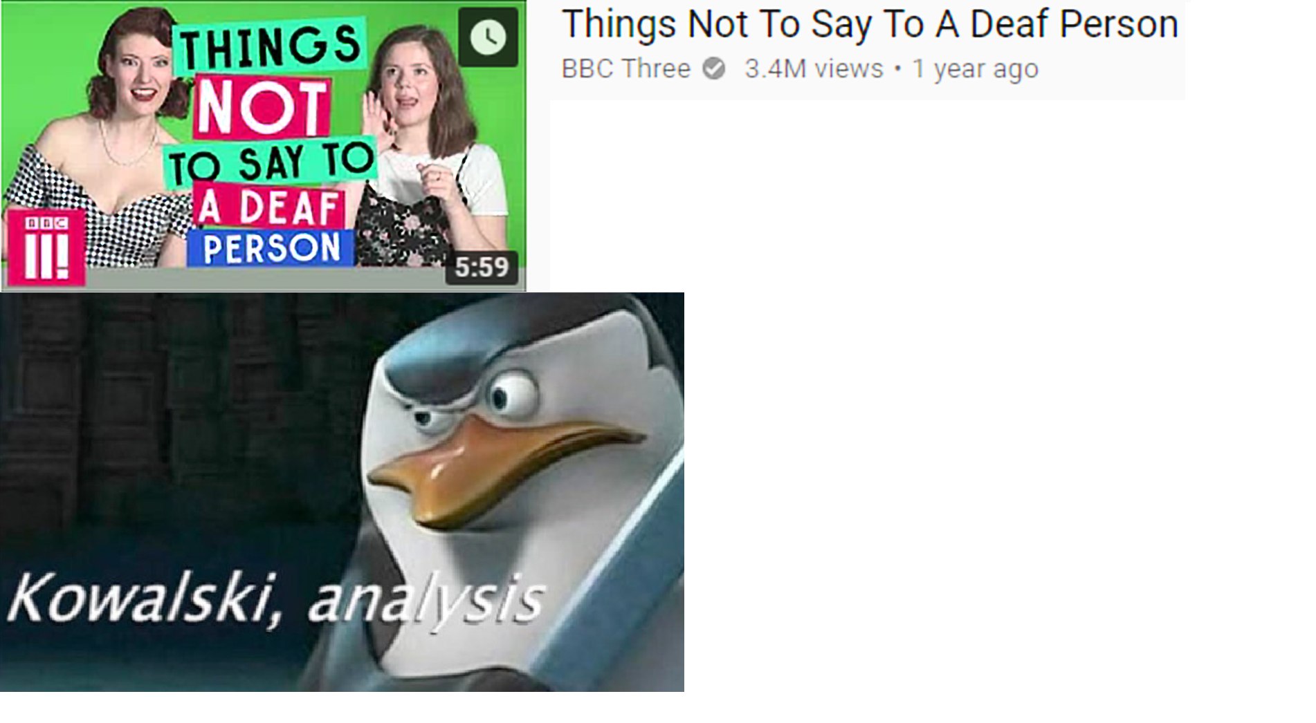 Things Not To Say To A Deaf Person 2 BBC Three views year ago Я NOT TO SAY TO“ A DEAF PERSON 5:59 Kowalski, апай