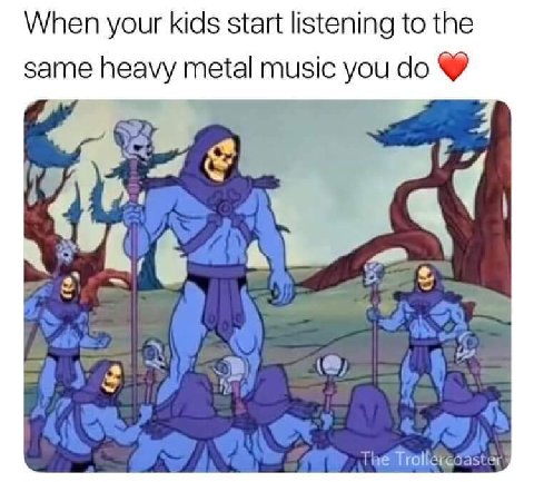 When your kids start listening to the same heavy metal music you