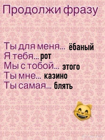 Продолжи фразу Ты для меня... вбаный Я Мы этого Тымне... казино Ты самая... блять