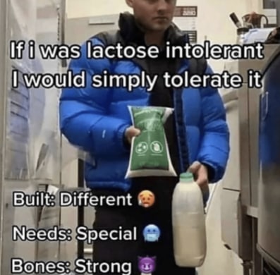 If i was lactose intolerant would simply tolerate It Built” Different Needs: Special Bones: Strong