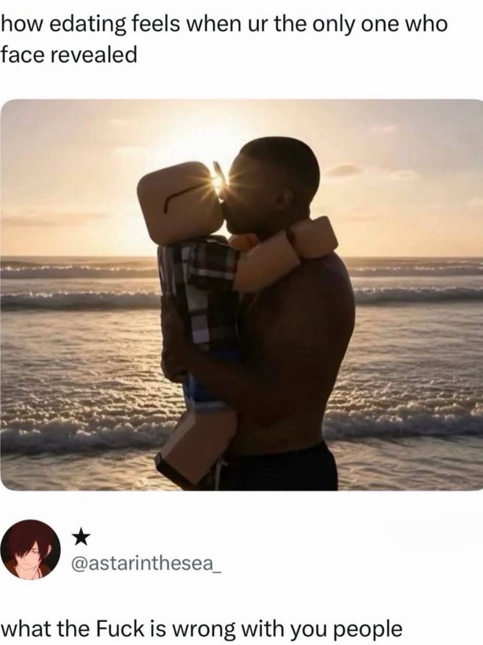 how edating feels when the only one who face revealed @astarinthesea_ what the Fuck is wrong with you people