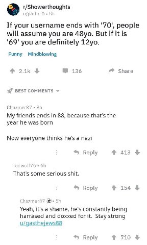 r/Showerthoughts If your username ends with '70', people will assume you are But if it is '69' you are definitely Funny Mindblowing 136 Share Chazmer87 My friends ends in 88, because that's the year h