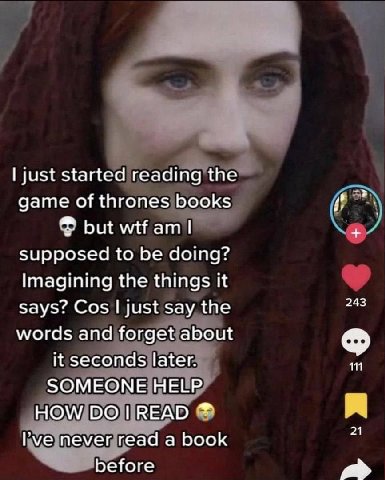 just started reading the game of thrones books but wtf Supposed to be doing? Imagining the things says? Cos just say the words and forget about it seconds later. SOMEONE HELP HOW РЕДО Гуе never read a