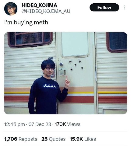 HIDEO KOJIMA @HIDEO_ KOJIMA_AU buying meth 12:45 07 Dec 23 Views 1,706 Reposts 25 Quotes Likes