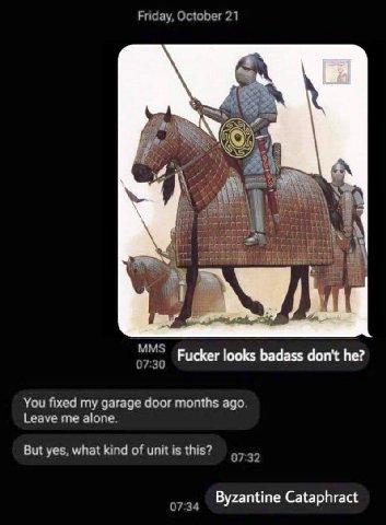 Friday, October 21 on ree MMS о7зо Pucker looks badass don't he? You fixed my garage door months ago. Leave me alone. But yes, what kind of unit is this? 07:32 Byzantine Cataphract