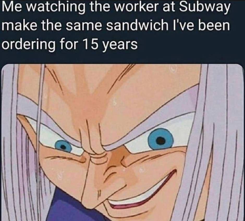 watching the worker at Subway make the same sandwich I've been ordering for 15 years