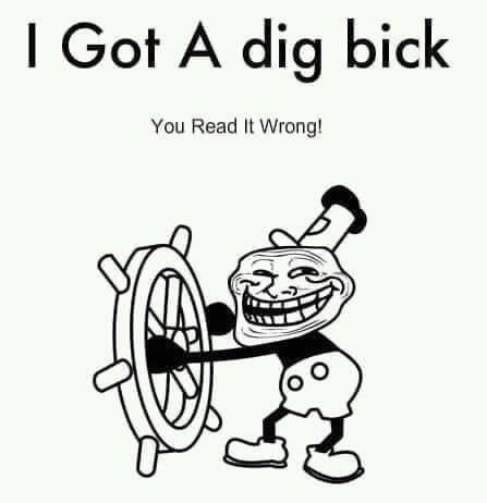 Got А dig bick You Read It Wrong!
