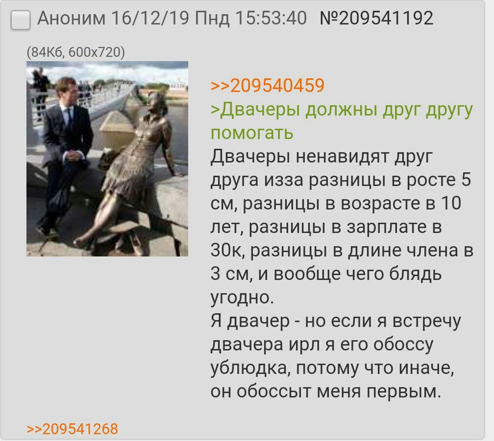 Аноним 16/12/19 Пнд 15:53:40 №209541192 >>209540459 >Двачеры должны друг другу помогать a Двачеры ненавидят друг друга изза разницы в росте 5 разницы в возрасте в 10 лет, разницы в зарплате в разницы 