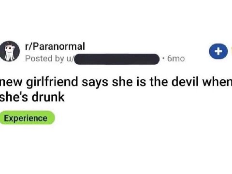 r/Paranormal О Posted new girlfriend says she is the devil when she's drunk Experience