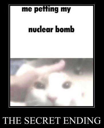 me petting my nuclear bomb THE SECRET ENDING