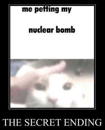 me petting my nuclear bomb THE SECRET ENDING