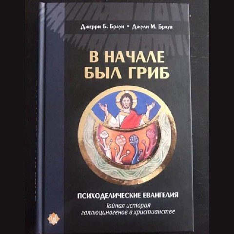 Ажерри Б. Брлун Джули Брлун В НАЧАЛЕ БЫЛ ГРИБ ПСИХОДЕЛИЧЕСКИЕ ЕВАНГЕЛИЯ Тайная история галлюциногенов в христианстве