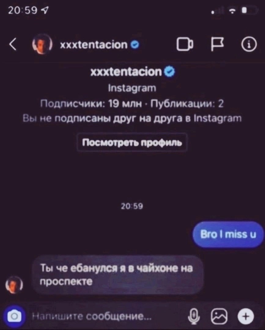 20:59 Я 6 xxxtentacion xxxtentacion Instagram Подписчики: 19 млн Публикации: 2 Вы He подписаны друг на друга в Instagram Посмотреть профиль 2059 1 miss Ты че ебанулся я в чайхоне на проспекте a сообще