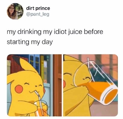 dirt prince @pant_leg my drinking my idiot juice before starting my day