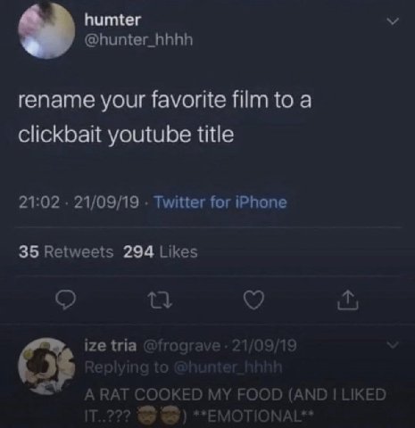 humter @hunter_hhhh rename your favorite film to a clickbait youtube title 21:02 21/09/19 Twitter for iPhone 35 Retweets 294 Likes ize tria