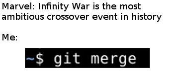 Marvel: Infinity War is the most ambitious crossover event in history Me: git merge