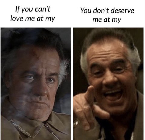 If you can't You don’t deserve love me at my me at my