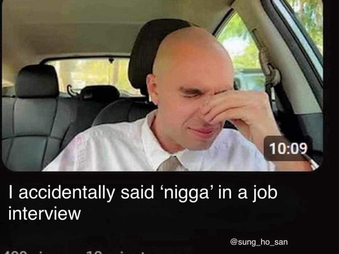 10:09 accidentally said ‘nigga’ in a job interview @sung_ho_san