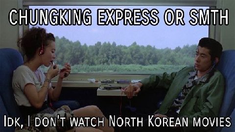 CHUN МТН IDK, DON'T WATCH NORTH KOREAN MOVIES