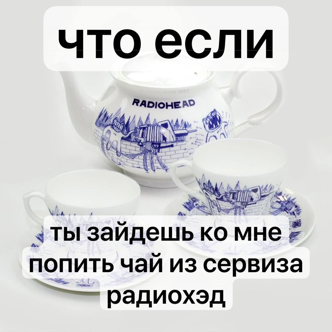 что если Fah к ты зайдешь MHe 2 ПОПИТЬ чай из сервиза радиохэд