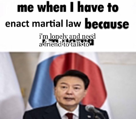 when have to enact martial law hecause lonely and need Я