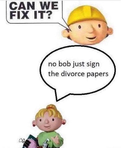 САМ WE FIX IT? о 8 no bob just sign the divorce papers