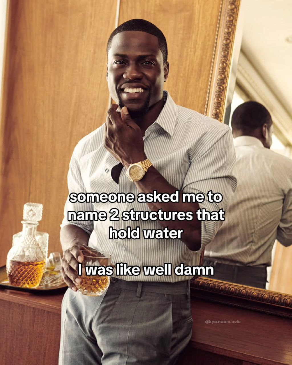 4 i someone asked ‘to name 2: structures that hold water My) was like well damn