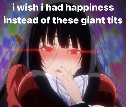 i wish i had happiness instead of these giant tits А