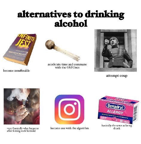 alternatives to drinking alcohol Oke. accelerate time and commune with the Old Ones become insufferable attempt coup ALLERGy 100 basically the same as being vape (basically what happens after hitting 