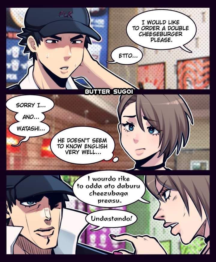 I WOULD LIke 70 ORDER A DOUBLE PLEASE. BUTTER SORRY I... 5 WATASHI... НЕ DOESN'T SEEM TO KNOW ENGLISH VERY WELL... wourdo rike to odda ato daburu cheezubaga Я preasu. at Undastando! A 7 a\\ Niner