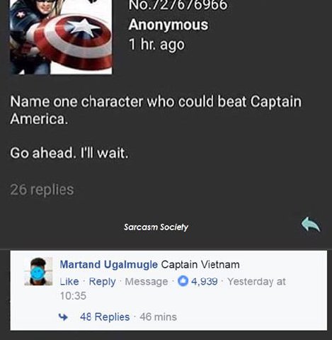 ж- Anonymous 1 ago Name one character who could beat Captain America. ahead. I'll wait. Sarcasm Society 8 Martand Ugalmugle Captain Vietnam Like Reply Message 4,939 Yesterday at 48 Replies 46 mins