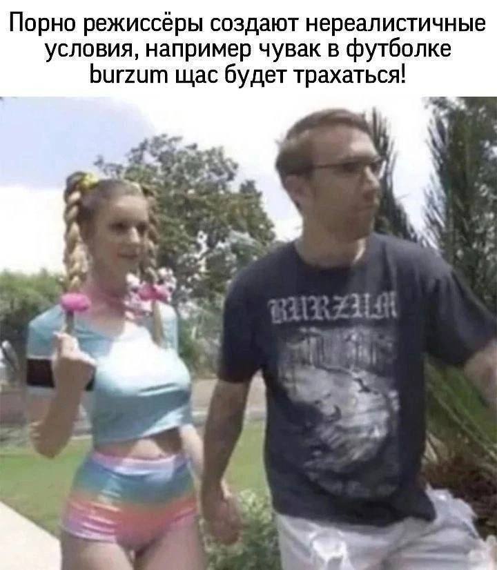 Порно режиссёры создают нереалистичные условия, например чувак в футболке burzum щас будет трахаться! 7