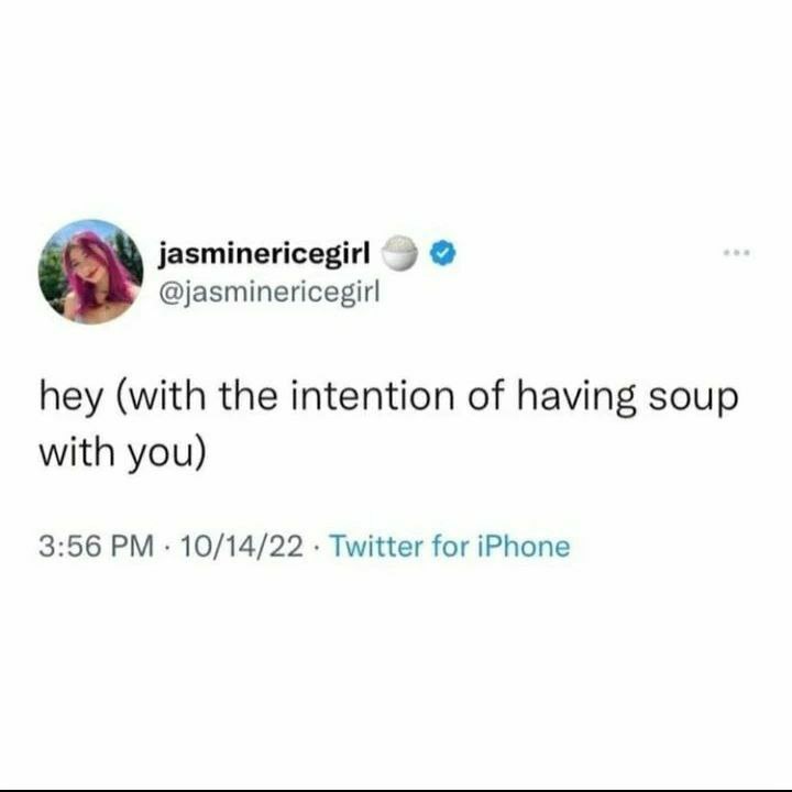 jasminericegirl @jasminericegir| hey (with the intention of having soup with you) 3:56 10/14/22 Twitter for iPhone