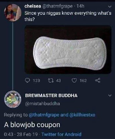 chelsea @thatmfgrape Since you niggas know everything what's this? (2 123 43 162 BREWMASTER BUDDHA @mistahbuddha Replying to @thatmfgrape and @killhiestxo A blowjob coupon 0:43 28 Feb 19 Twitter for A