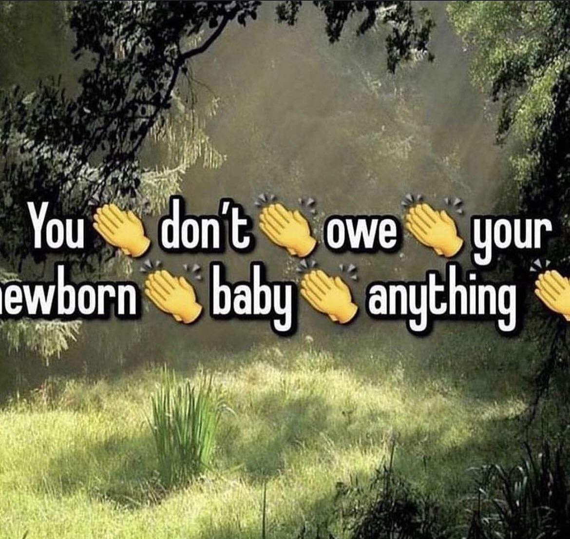 You don’t owe your ewborn baby anything