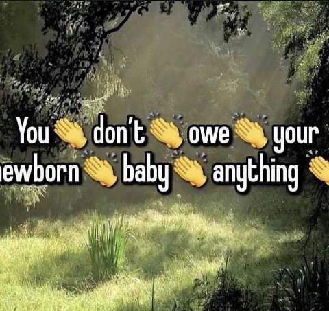 You don’t owe your ewborn baby anything